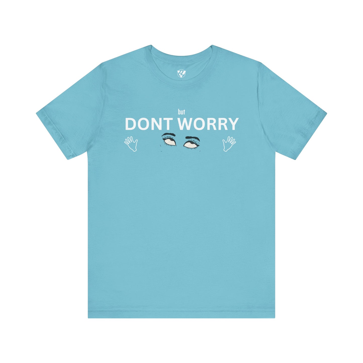 but DONT WORRY
