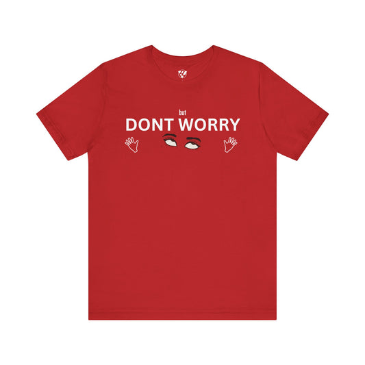 but DONT WORRY